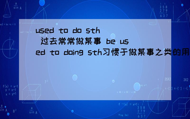 used to do sth 过去常常做某事 be used to doing sth习惯于做某事之类的用法