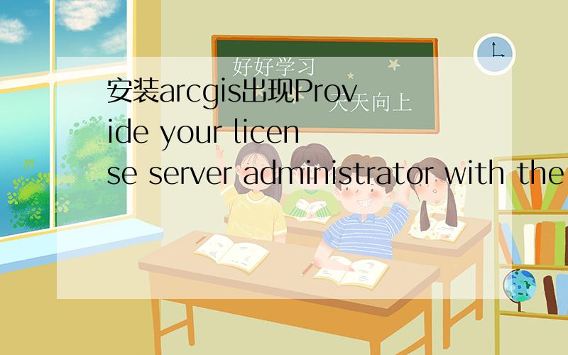 安装arcgis出现Provide your license server administrator with the