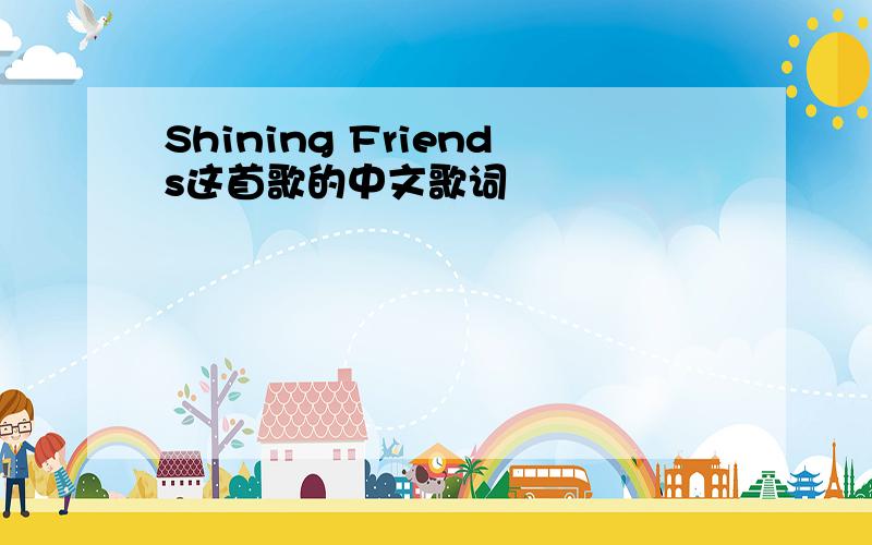 Shining Friends这首歌的中文歌词