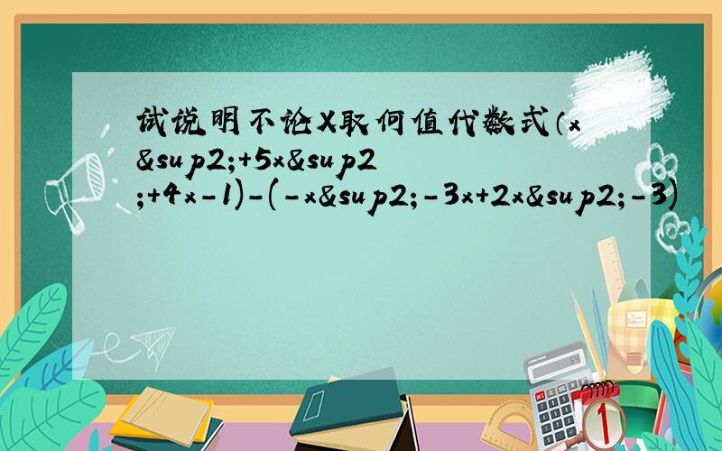 试说明不论X取何值代数式（x²+5x²+4x-1)-(-x²-3x+2x²-3)