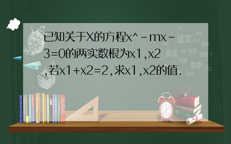 已知关于X的方程x^-mx-3=0的两实数根为x1,x2,若x1+x2=2,求x1,x2的值.