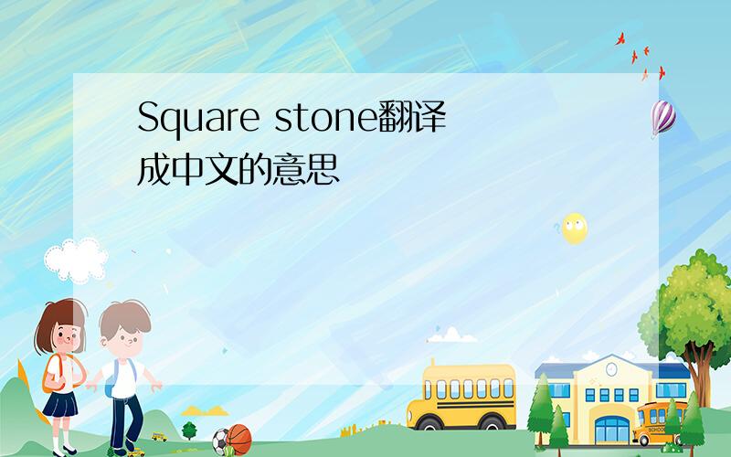 Square stone翻译成中文的意思