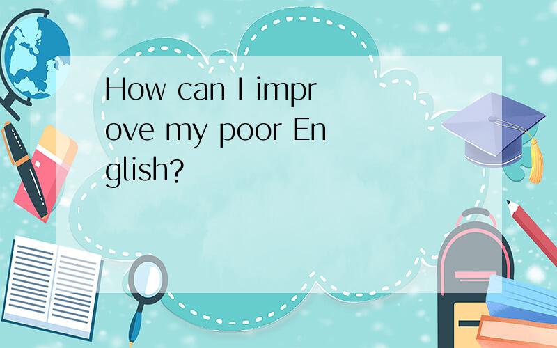 How can I improve my poor English?
