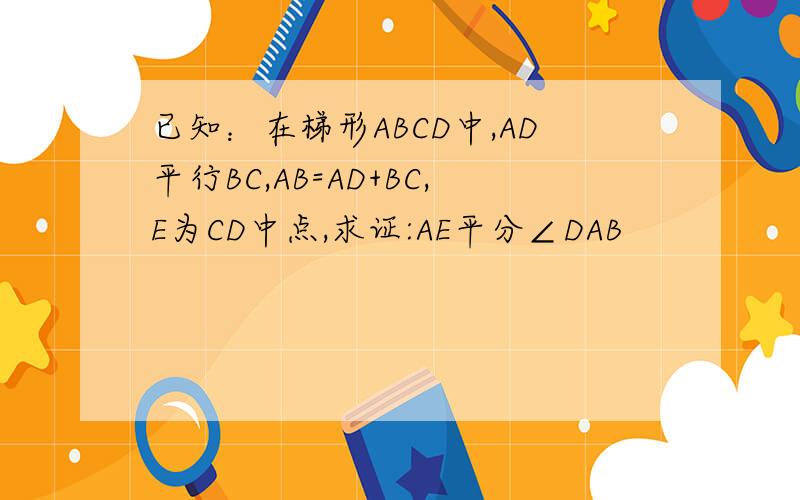 已知：在梯形ABCD中,AD平行BC,AB=AD+BC,E为CD中点,求证:AE平分∠DAB