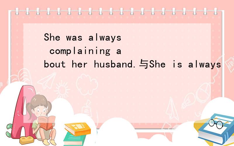 She was always complaining about her husband.与She is always