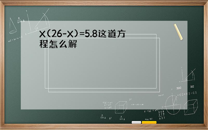 X(26-X)=5.8这道方程怎么解