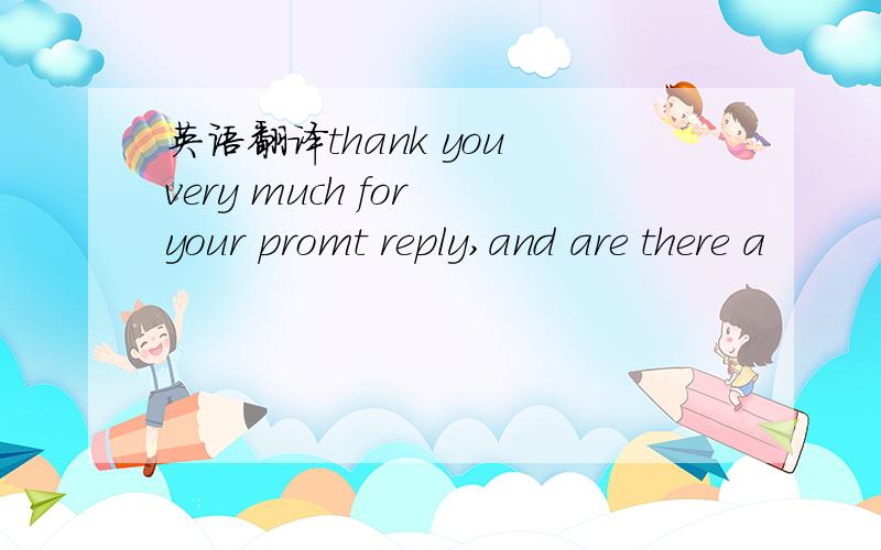 英语翻译thank you very much for your promt reply,and are there a