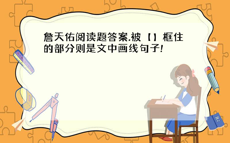 詹天佑阅读题答案.被【】框住的部分则是文中画线句子!