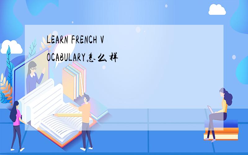 LEARN FRENCH VOCABULARY怎么样