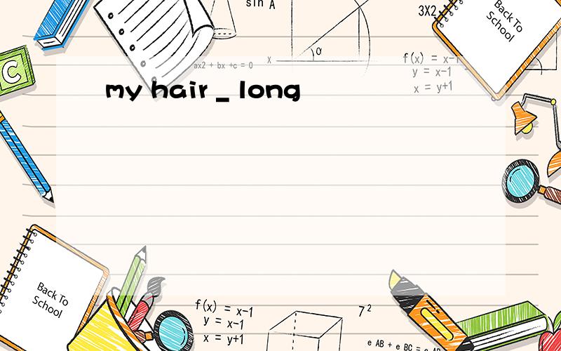 my hair _ long