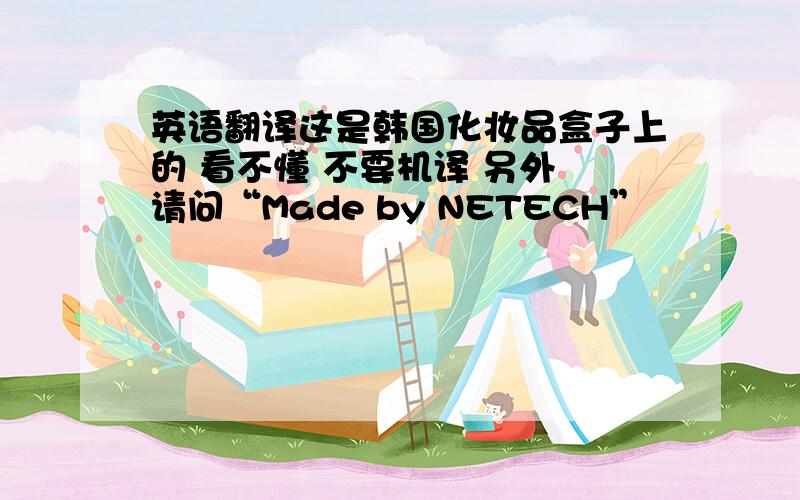 英语翻译这是韩国化妆品盒子上的 看不懂 不要机译 另外 请问“Made by NETECH”