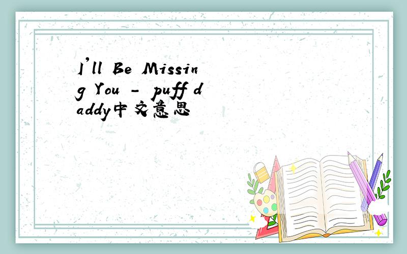 I'll Be Missing You - puff daddy中文意思