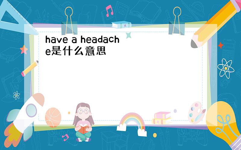 have a headache是什么意思