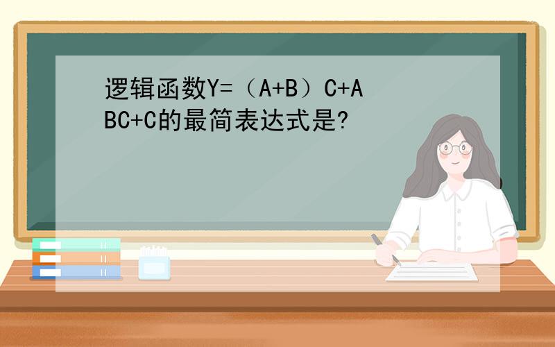 逻辑函数Y=（A+B）C+ABC+C的最简表达式是?