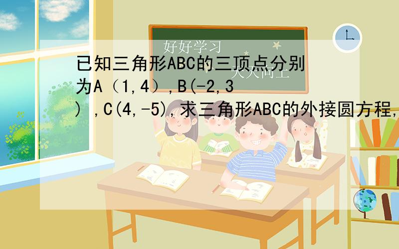 已知三角形ABC的三顶点分别为A（1,4）,B(-2,3) ,C(4,-5),求三角形ABC的外接圆方程,圆心坐标和半径