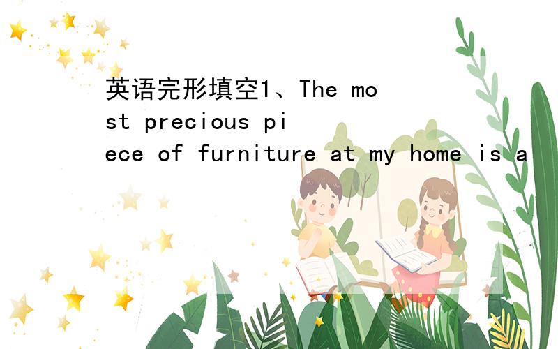 英语完形填空1、The most precious piece of furniture at my home is a