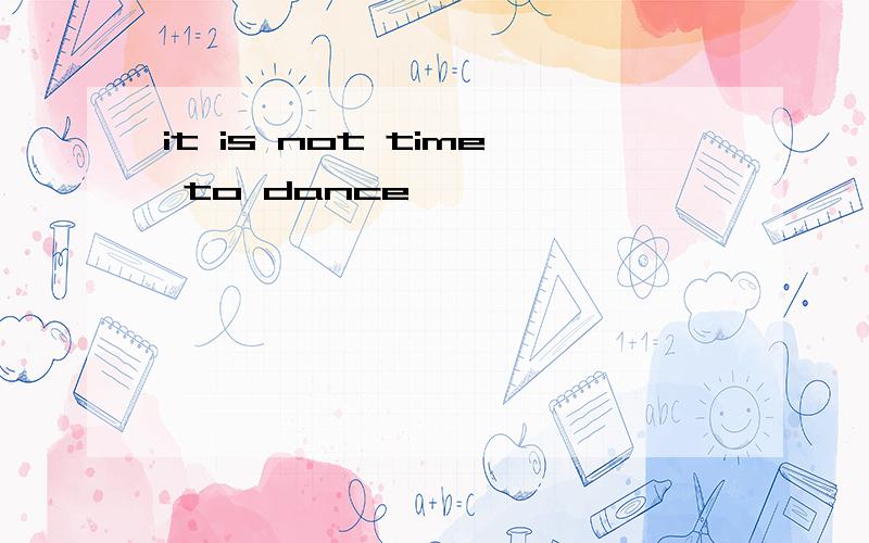 it is not time to dance