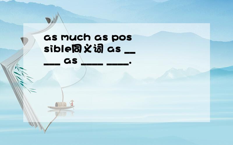 as much as possible同义词 as _____ as ____ ____.