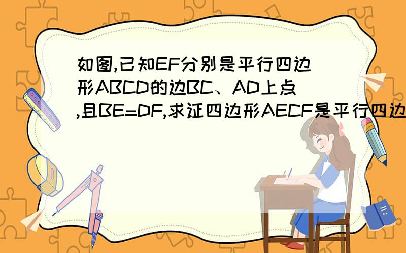 如图,已知EF分别是平行四边形ABCD的边BC、AD上点,且BE=DF,求证四边形AECF是平行四边形