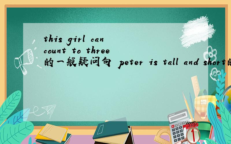 this girl can count to three的一般疑问句 peter is tall and short的否