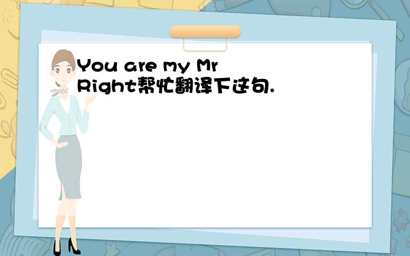 You are my Mr Right帮忙翻译下这句.