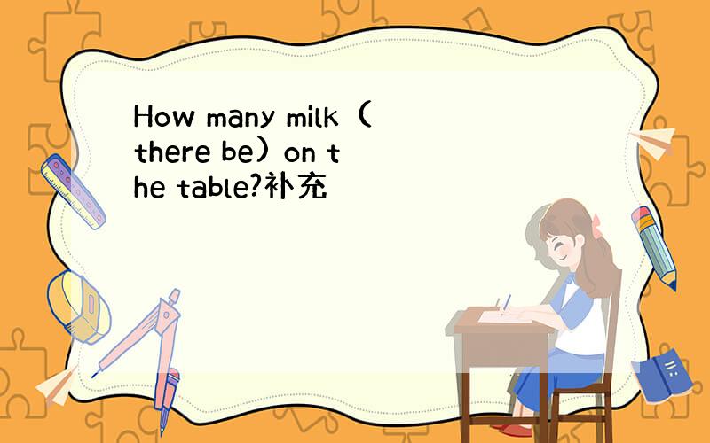 How many milk（there be) on the table?补充