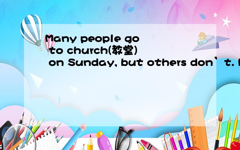 Many people go to church(教堂) on Sunday, but others don’t. Ma