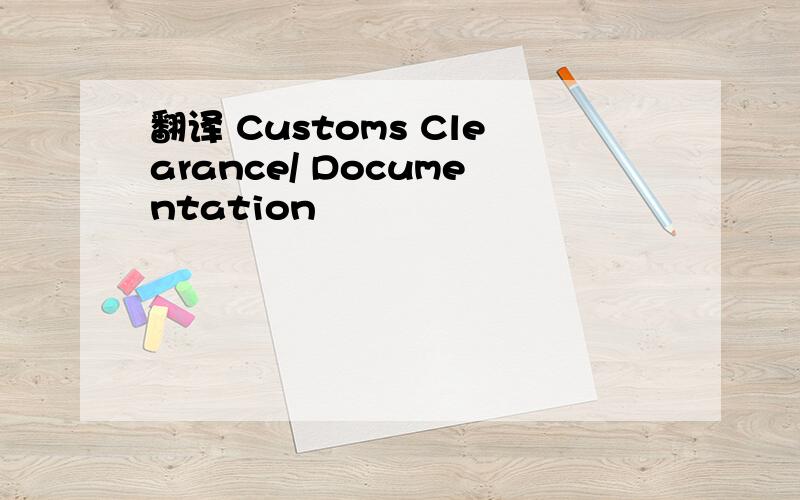 翻译 Customs Clearance/ Documentation
