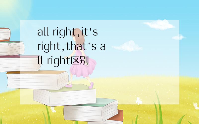 all right,it'sright,that's all right区别