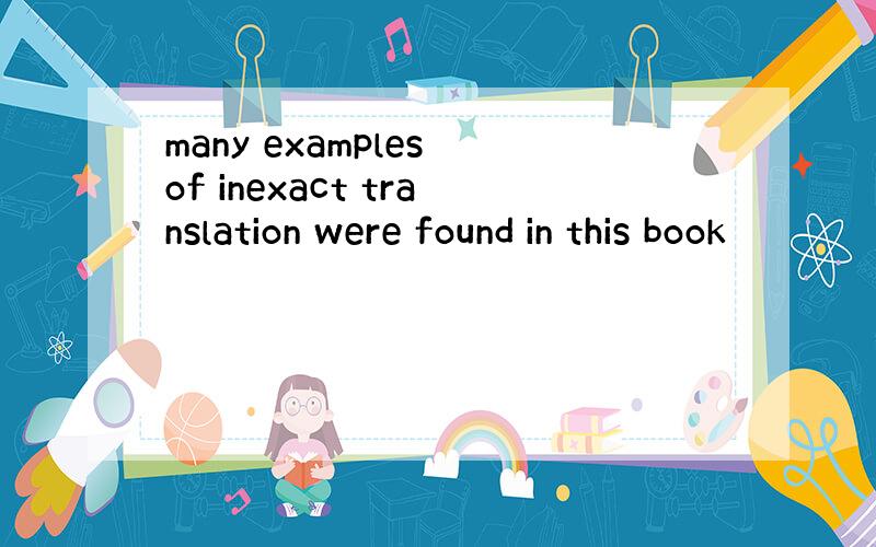 many examples of inexact translation were found in this book