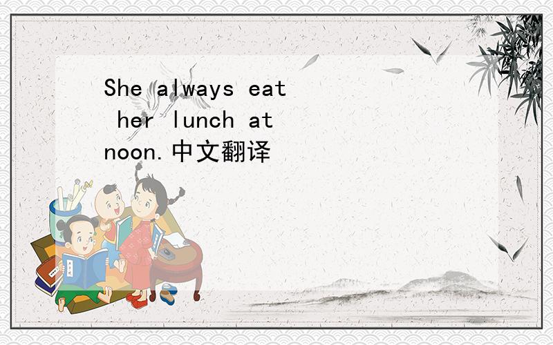 She always eat her lunch at noon.中文翻译