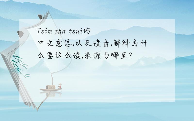 Tsim sha tsui的中文意思,以及读音,解释为什么要这么读,来源与哪里?