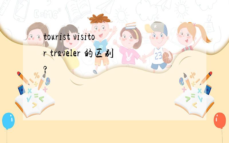tourist visitor traveler 的区别?