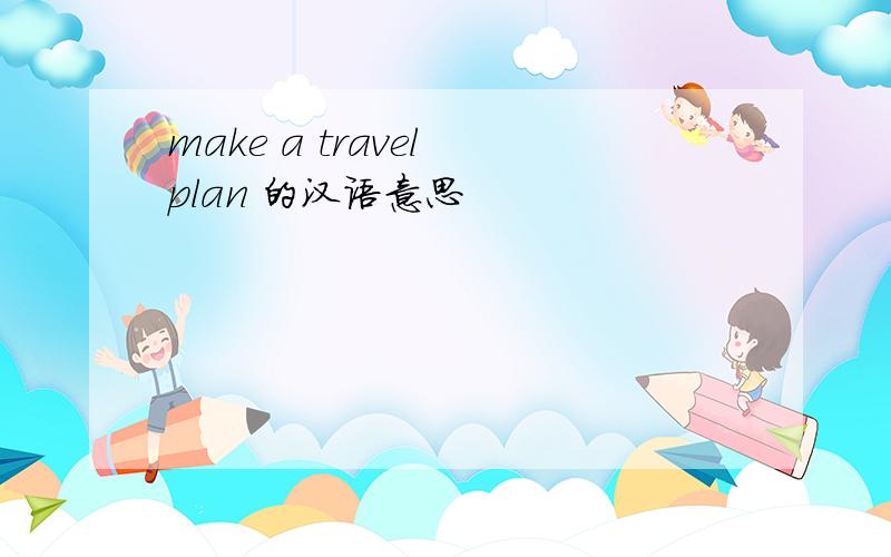 make a travel plan 的汉语意思