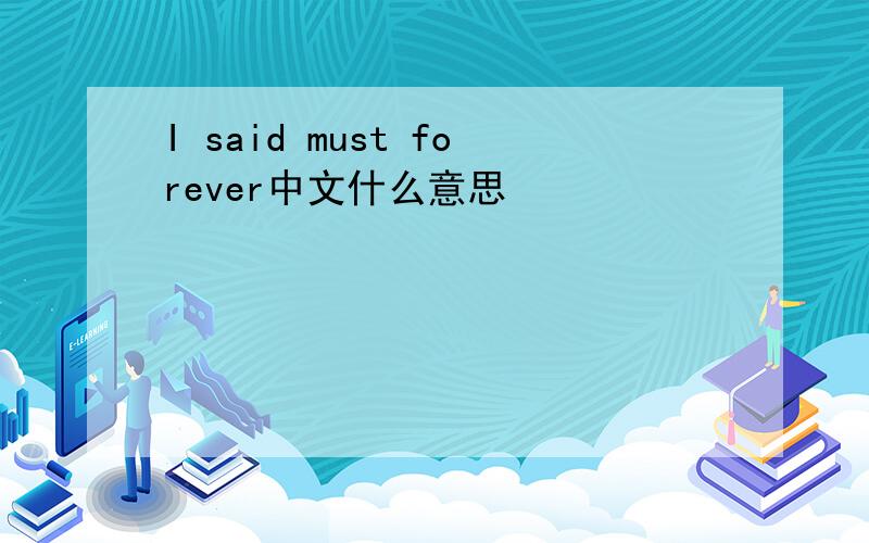 I said must forever中文什么意思