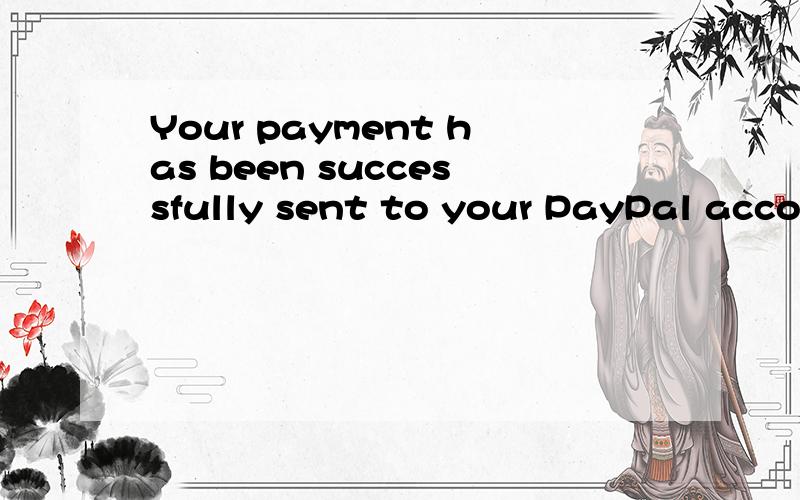 Your payment has been successfully sent to your PayPal accou