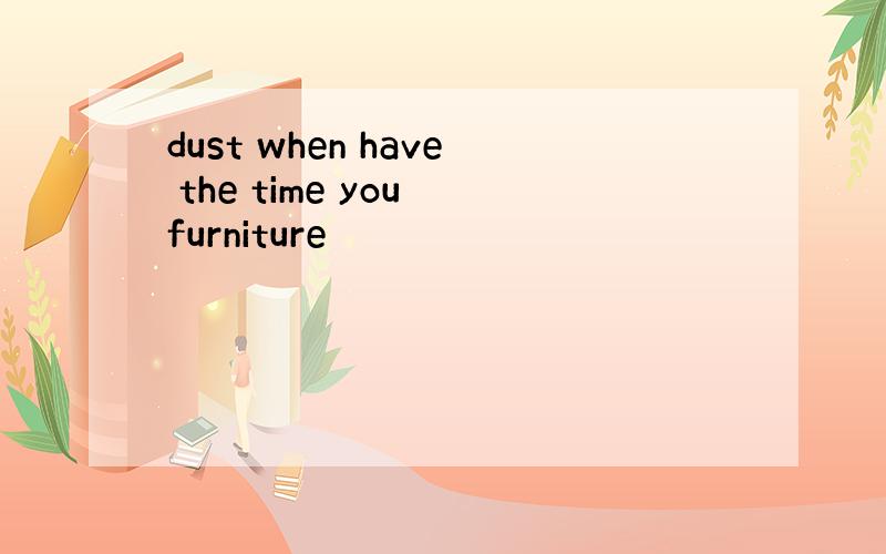 dust when have the time you furniture