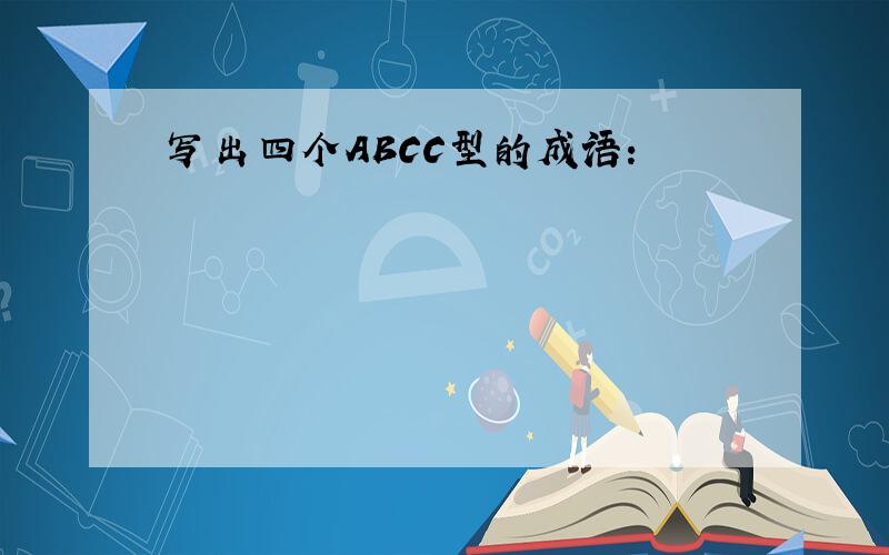 写出四个ABCC型的成语：