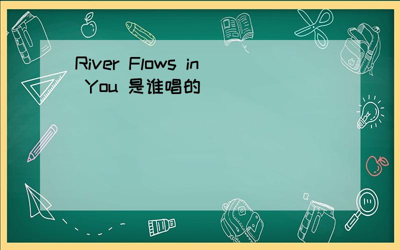 River Flows in You 是谁唱的