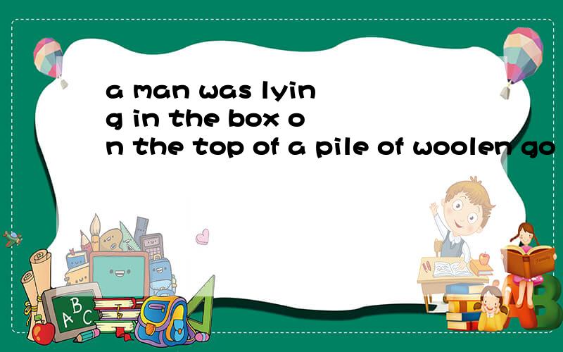 a man was lying in the box on the top of a pile of woolen go