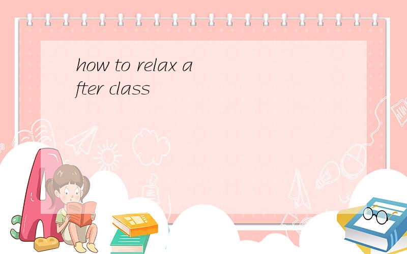 how to relax after class