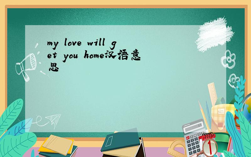 my love will get you home汉语意思