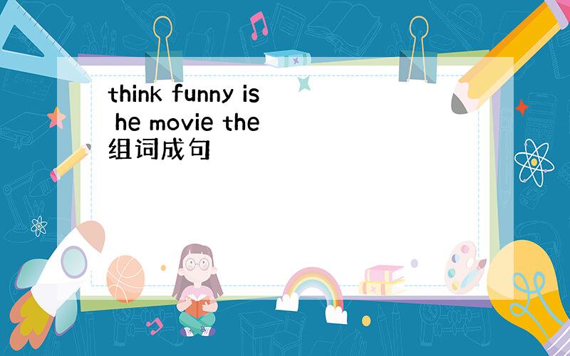 think funny is he movie the 组词成句