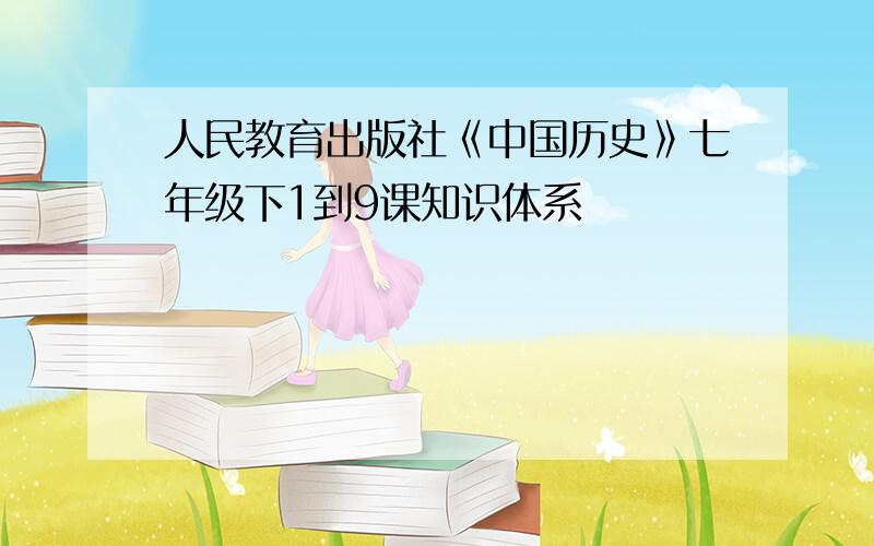 人民教育出版社《中国历史》七年级下1到9课知识体系