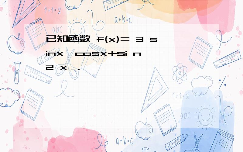 已知函数 f(x)= 3 sinx•cosx+si n 2 x ．