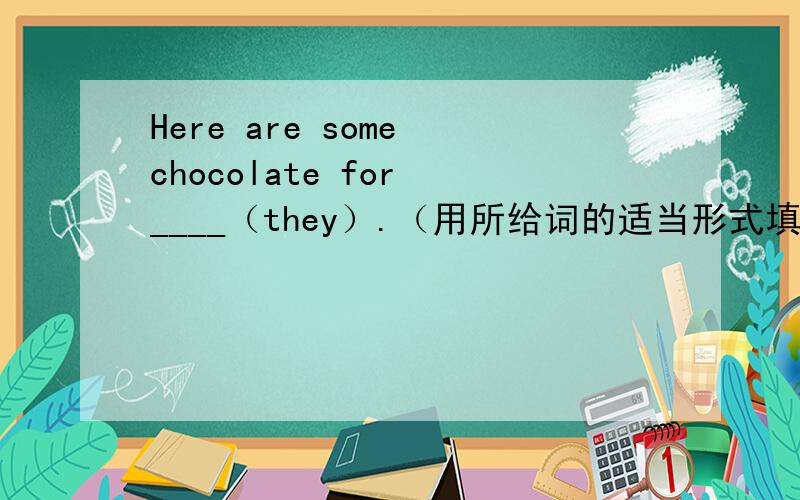 Here are some chocolate for ____（they）.（用所给词的适当形式填空）