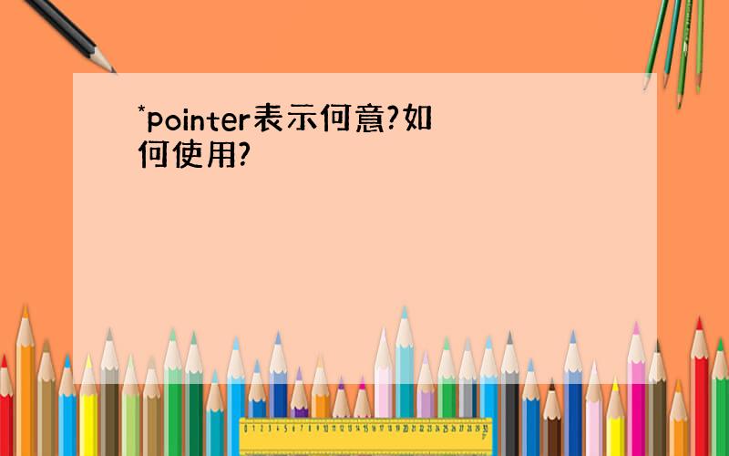 *pointer表示何意?如何使用?
