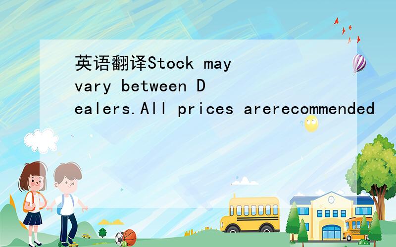 英语翻译Stock may vary between Dealers.All prices arerecommended
