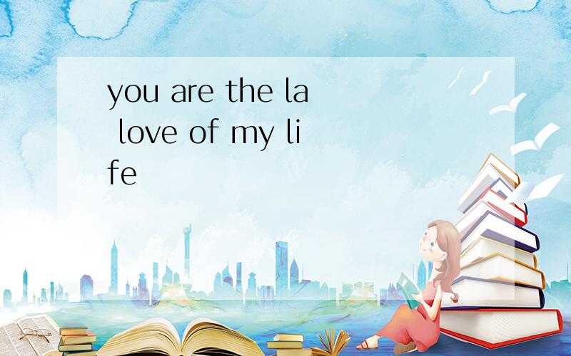 you are the la love of my life