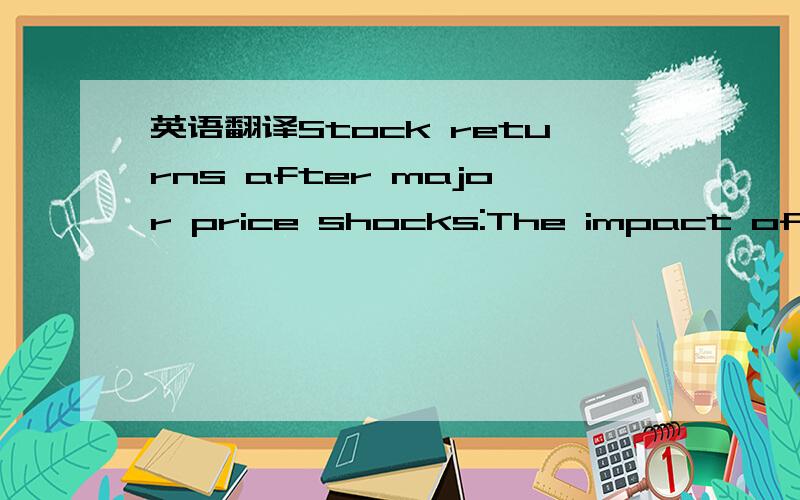 英语翻译Stock returns after major price shocks:The impact of inf